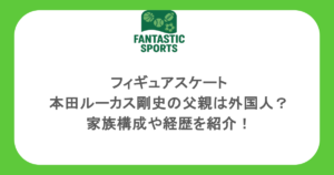 フィギュアスケート・本田ルーカス剛史の父親は外国人？家族構成や経歴を紹介！