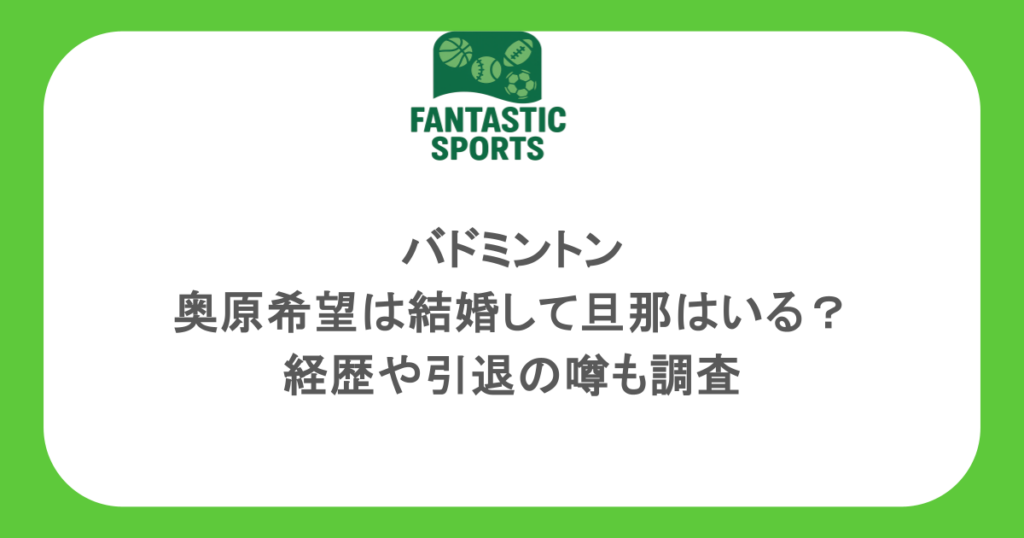 バドミントン・奥原希望は結婚して旦那はいる？経歴や引退の噂も調査
