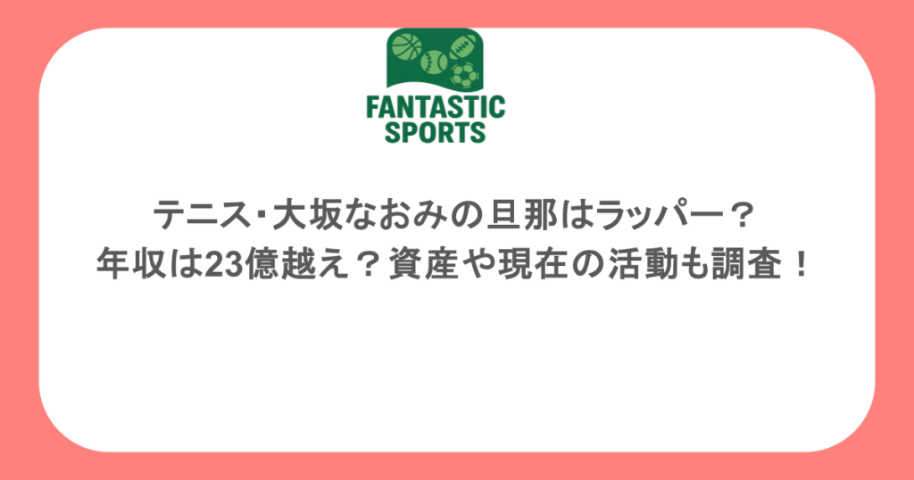 テニス・大坂なおみの旦那はラッパー？年収は23億越え？資産や現在の活動も調査！